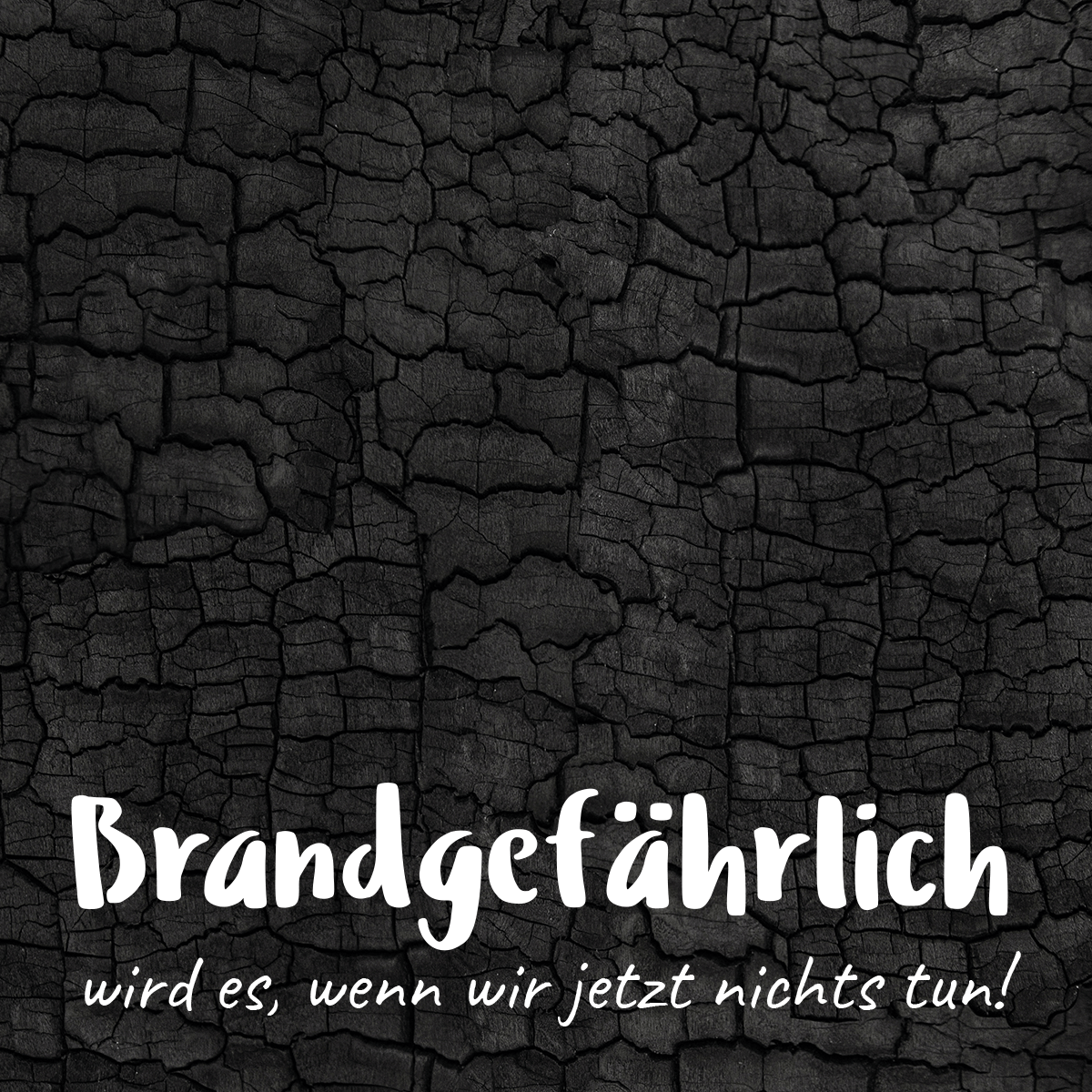 Brandgefährlich wird es, wenn wir nicht aktiv werden.